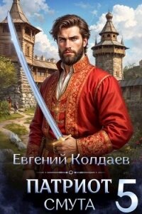 Патриот. Смута. Том 5 (СИ) - Колдаев Евгений Андреевич (книги читать бесплатно без регистрации txt, fb2) 📗