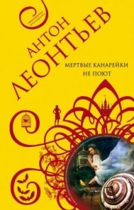 Мертвые канарейки не поют - Леонтьев Антон Валерьевич (читать книги онлайн TXT, FB2) 📗