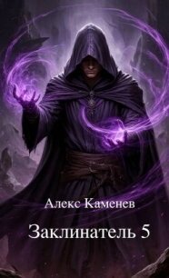 Заклинатель 5 (СИ) - Каменев Алекс "Alex Kamenev" (книги онлайн бесплатно .TXT, .FB2) 📗