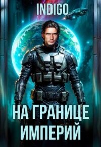 На границе империй. Том 10. Часть 11 (СИ) - "INDIGO" (читать книги полностью без сокращений бесплатно .TXT, .FB2) 📗