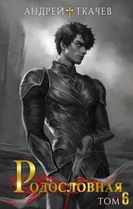 Родословная. Том 6 (СИ) - Протоиерей (Ткачев) Андрей (электронная книга txt, fb2) 📗