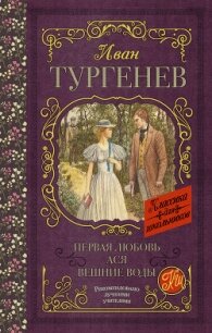 Первая любовь. Ася. Вешние воды (сборник) - Тургенев Иван Сергеевич (читать книги без регистрации TXT, FB2) 📗