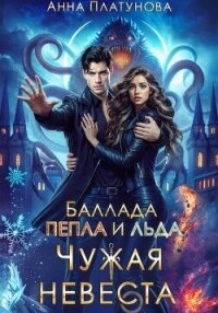 Чужая невеста. Баллада Пепла и Льда - Платунова Анна (книги онлайн полные версии бесплатно txt, fb2) 📗