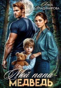 Мой папа - медведь (СИ) - Владимирова Анна (онлайн книги бесплатно полные TXT, FB2) 📗