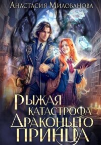 Рыжая катастрофа драконьего принца - Милованова Анастасия (книги онлайн полностью бесплатно .txt, .fb2) 📗