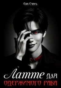 Латте для одержимого раба (СИ) - Смаил Ева "Ева Смаил" (книга жизни txt, fb2) 📗