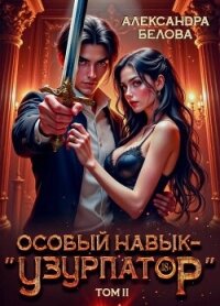 Особый навык – "узурпатор". Том 2 (СИ) - Белова Александра (книга бесплатный формат txt, fb2) 📗