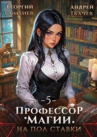 Профессор магии на полставки. Том 5 (СИ) - Сомхиев Георгий (лучшие книги читать онлайн бесплатно без регистрации txt, fb2) 📗