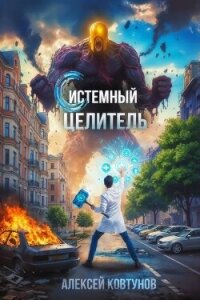 Системный целитель (СИ) - Ковтунов Алексей (онлайн книги бесплатно полные TXT, FB2) 📗