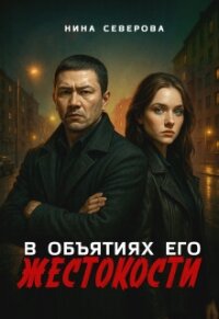 В объятиях его жестокости (СИ) - Северова Нина (электронные книги без регистрации .txt, .fb2) 📗