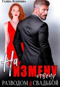 На измену отвечу разводом и свадьбой - Колоскова Галина (читаем полную версию книг бесплатно TXT, FB2) 📗