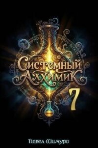 Системный Алхимик VII (СИ) - Шимуро Павел (полная версия книги .txt, .fb2) 📗