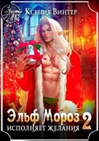 Эльф Мороз исполняет желания 2 (СИ) - Винтер Ксения (электронные книги без регистрации TXT, FB2) 📗