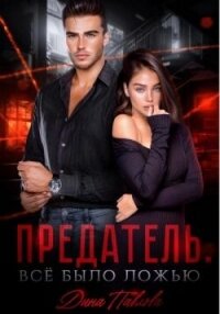 Предатель. Все было ложью (СИ) - Павлова Дина (читать полностью книгу без регистрации txt, fb2) 📗