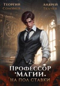 Профессор магии на полставки. Том 2 (СИ) - Сомхиев Георгий (книги онлайн полностью TXT, FB2) 📗