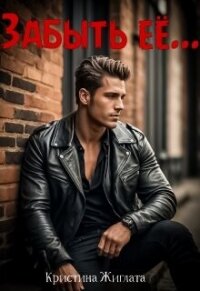 Забыть её... (СИ) - Жиглата Кристина (читать книги без сокращений TXT, FB2) 📗