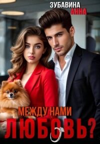 Между нами любовь? - Зубавина Анна (бесплатные серии книг txt, fb2) 📗