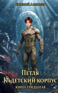 Петля, Кадетский корпус. Книга тридцатая (СИ) - Алексеев Евгений Артемович (лучшие книги TXT, FB2) 📗