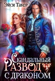 Скандальный развод с драконом (СИ) - Такер Эйси (читать бесплатно полные книги TXT, FB2) 📗