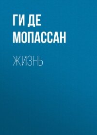 Жизнь - Мопассан Ги Де (читаем книги онлайн бесплатно полностью без сокращений txt, fb2) 📗