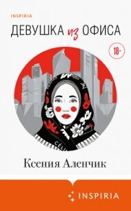 Девушка из офиса - Аленчик Ксения (читать бесплатно полные книги .TXT, .FB2) 📗