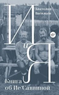 И и Я. Книга об Ие Саввиной - Васильев Анатолий Григорьевич (читать книги онлайн бесплатно полные версии .TXT, .FB2) 📗