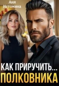 Как приручить полковника (СИ) - Истомина Аня (читаемые книги читать онлайн бесплатно txt, fb2) 📗