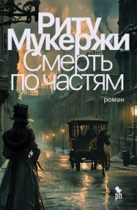 Смерть по частям - Мукержи Риту (читать книги онлайн бесплатно полностью без TXT, FB2) 📗