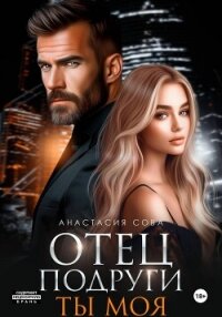 Отец подруги. Ты моя - Сова Анастасия (читать книги без TXT, FB2) 📗