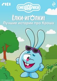 Смешарики. Ёлки-иголки! Лучшие истории про Кроша - Коллектив авторов (книга жизни TXT, FB2) 📗