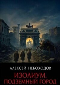 Изолиум. Подземный Город - Небоходов Алексей (смотреть онлайн бесплатно книга txt, fb2) 📗