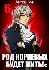 Род Корневых будет жить! Том 6 - Кун Антон (читать книги без сокращений .TXT, .FB2) 📗