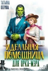 Идеальная помощница для орка-мэра (СИ) - Озерова Татьяна (читать книги полностью без сокращений .txt, .fb2) 📗
