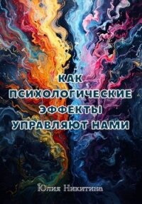 Как психологические эффекты управляют нами - Никитина Юлия (библиотека электронных книг .TXT, .FB2) 📗