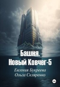 Башня. Новый ковчег-5 - Букреева Евгения (книги без регистрации полные версии TXT, FB2) 📗
