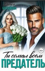 Предатель. Ты солгал всем (СИ) - Бестужева Стася (бесплатные серии книг .TXT, .FB2) 📗