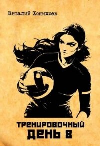 Тренировочный день 8 (СИ) - Хонихоев Виталий (читать книги онлайн бесплатно полностью txt, fb2) 📗