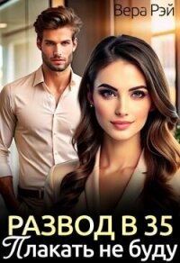 Развод в 35. Плакать не буду (СИ) - Рэй Вера (бесплатные книги полный формат .txt, .fb2) 📗