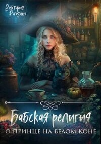 Бабская религия о принце на белом коне (СИ) - Рогозина Виктория (читать книги онлайн бесплатно полностью без сокращений txt, fb2) 📗