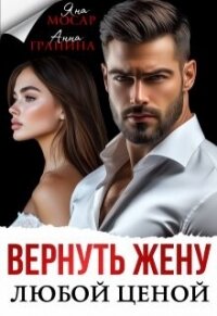 Вернуть жену любой ценой (СИ) - Гранина Анна (полные книги .txt, .fb2) 📗