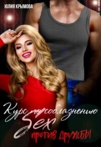 Курс по соблазнению. Секс против дружбы (СИ) - Крымова Юлия (читаем книги онлайн .txt, .fb2) 📗