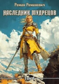 Наследник Мудрецов. Том 6 (СИ) - Романович Роман (читать книги онлайн бесплатно без сокращение бесплатно txt, fb2) 📗