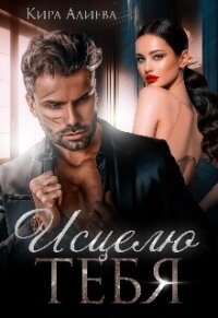Исцелю тебя (СИ) - Алиева Кира (книга бесплатный формат .TXT, .FB2) 📗