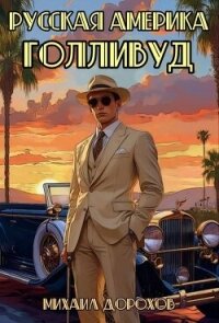Русская Америка. Голливуд (СИ) - Дорохов Михаил Ильич (читать книги бесплатно txt, fb2) 📗