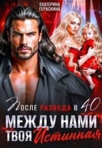 После развода в 40. Между нами твоя истинная (СИ) - Гераскина Екатерина (серия книг .TXT, .FB2) 📗