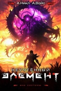 Неучтенный элемент. Том 10 (СИ) - "NikL" (читать книги онлайн без регистрации TXT, FB2) 📗