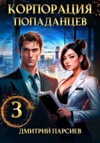 Корпорация попаданцев 3 (СИ) - Парсиев Дмитрий (книги онлайн полностью бесплатно .txt, .fb2) 📗
