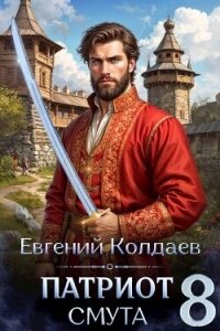 Патриот. Смута. Том 8 (СИ) - Колдаев Евгений Андреевич (лучшие книги читать онлайн бесплатно .txt, .fb2) 📗