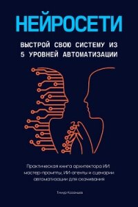 Нейросети. Выстрой свою систему из 5 уровней автоматизации - Казанцев Тимур (читать полностью книгу без регистрации txt, fb2) 📗