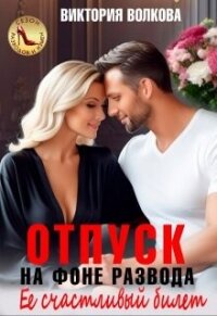 Отпуск на фоне развода. Ее счастливый билет (СИ) - Волкова Виктория Борисовна (читать книги регистрация txt, fb2) 📗